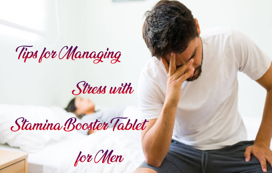Tips for Managing Stress with Stamina Booster Tablet for Men